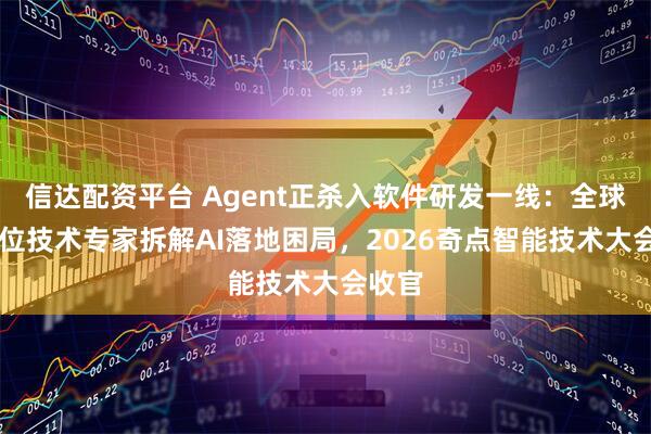 信达配资平台 Agent正杀入软件研发一线：全球超60位技术专家拆解AI落地困局，2026奇点智能技术大会收官